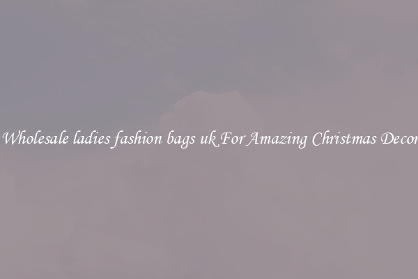 Wholesale ladies fashion bags uk For Amazing Christmas Decor