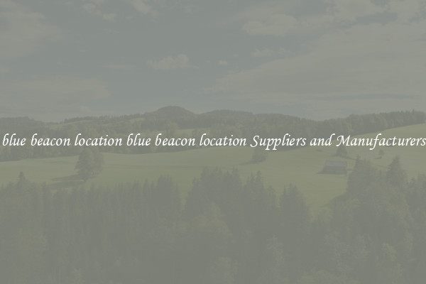 blue beacon location blue beacon location Suppliers and Manufacturers