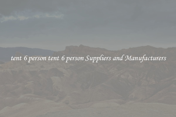 tent 6 person tent 6 person Suppliers and Manufacturers