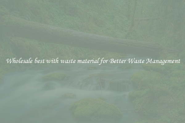 Wholesale best with waste material for Better Waste Management