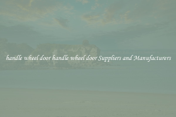 handle wheel door handle wheel door Suppliers and Manufacturers