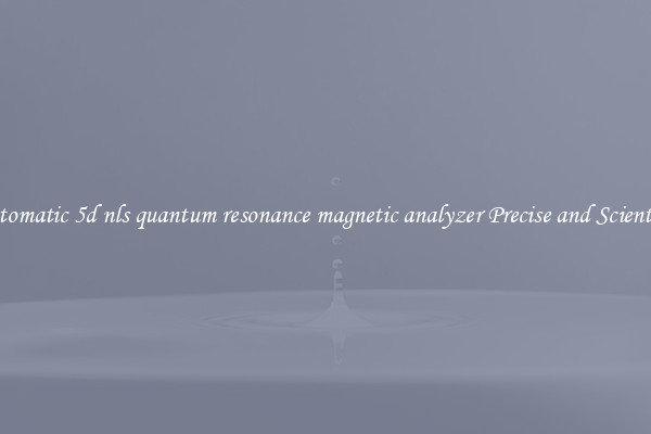 Automatic 5d nls quantum resonance magnetic analyzer Precise and Scientific