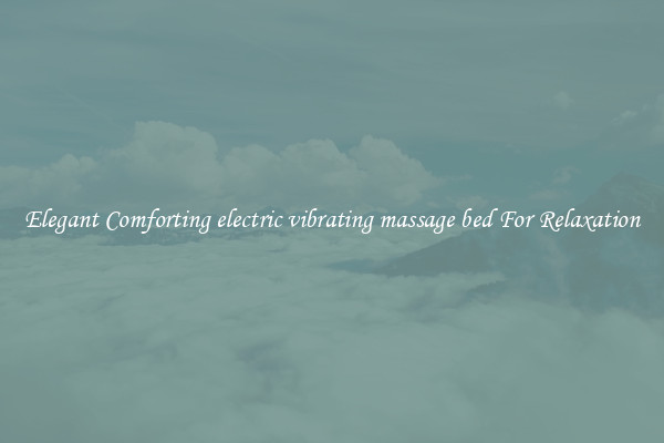 Elegant Comforting electric vibrating massage bed For Relaxation