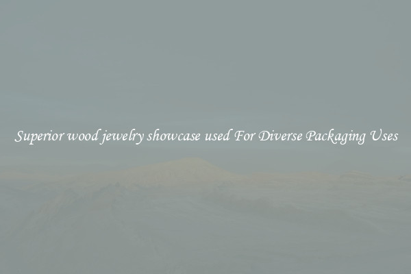 Superior wood jewelry showcase used For Diverse Packaging Uses