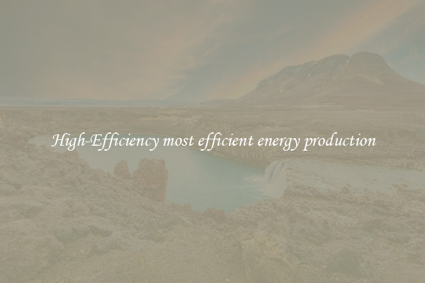 High-Efficiency most efficient energy production