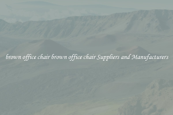 brown office chair brown office chair Suppliers and Manufacturers