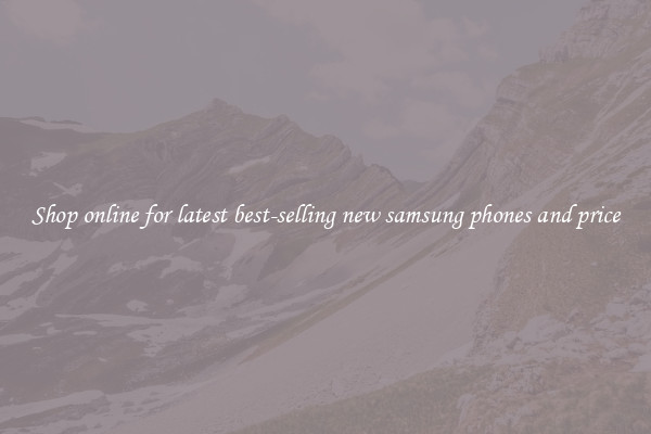 Shop online for latest best-selling new samsung phones and price