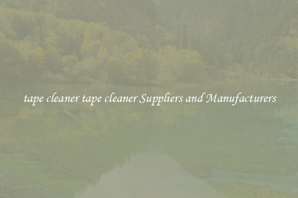 tape cleaner tape cleaner Suppliers and Manufacturers