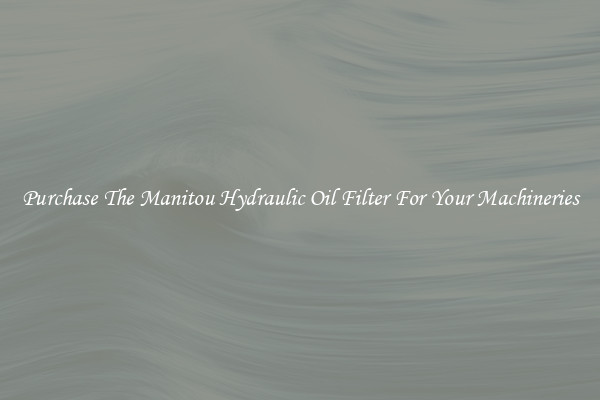 Purchase The Manitou Hydraulic Oil Filter For Your Machineries