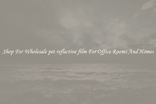Shop For Wholesale pet reflective film For Office Rooms And Homes