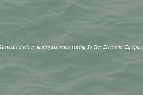 Wholesale product quality assurance testing To Test Electronic Equipment