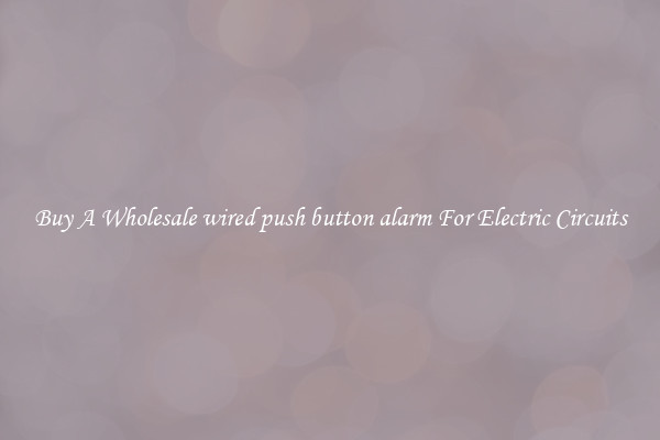 Buy A Wholesale wired push button alarm For Electric Circuits
