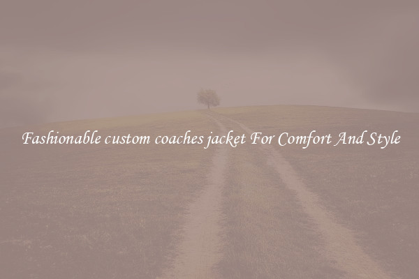 Fashionable custom coaches jacket For Comfort And Style