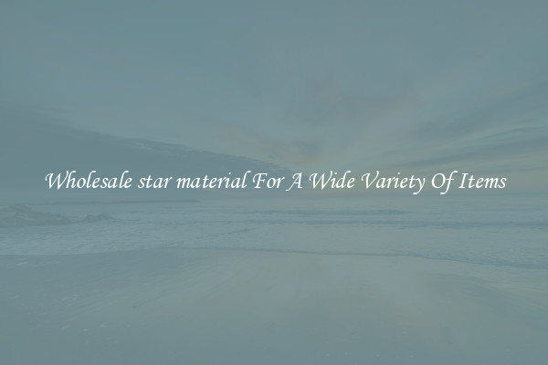 Wholesale star material For A Wide Variety Of Items