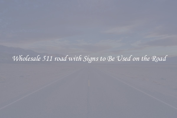 Wholesale 511 road with Signs to Be Used on the Road