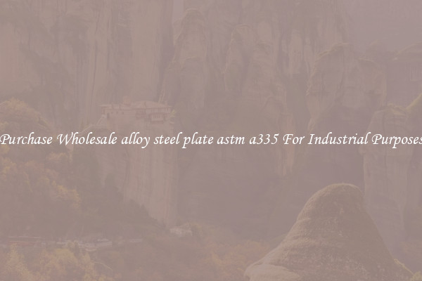 Purchase Wholesale alloy steel plate astm a335 For Industrial Purposes