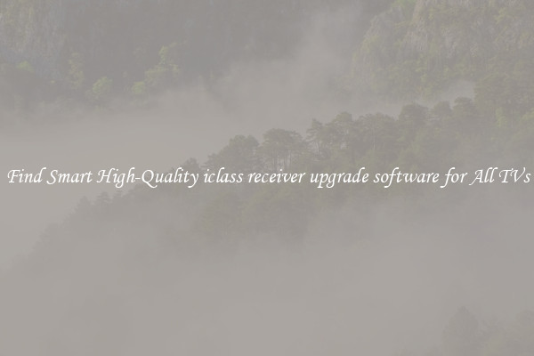Find Smart High-Quality iclass receiver upgrade software for All TVs