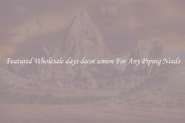Featured Wholesale days decor union For Any Piping Needs