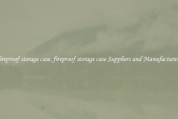 fireproof storage case, fireproof storage case Suppliers and Manufacturers
