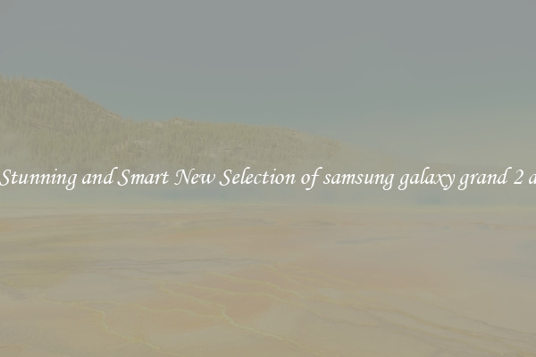 Stunning and Smart New Selection of samsung galaxy grand 2 a