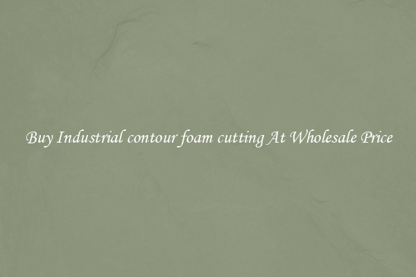 Buy Industrial contour foam cutting At Wholesale Price