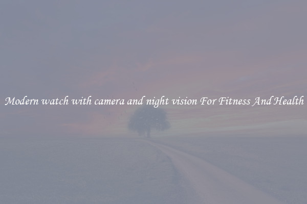 Modern watch with camera and night vision For Fitness And Health