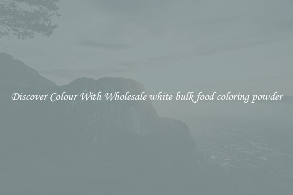 Discover Colour With Wholesale white bulk food coloring powder