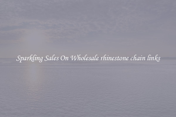 Sparkling Sales On Wholesale rhinestone chain links