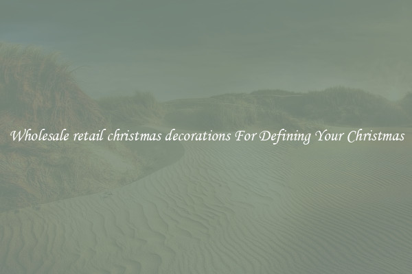 Wholesale retail christmas decorations For Defining Your Christmas