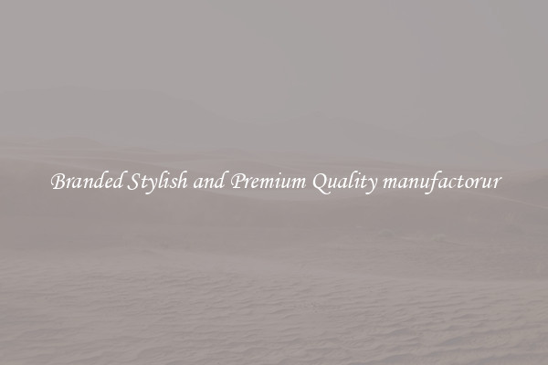 Branded Stylish and Premium Quality manufactorur