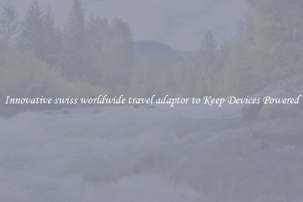 Innovative swiss worldwide travel adaptor to Keep Devices Powered