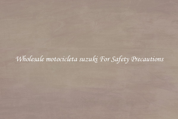 Wholesale motocicleta suzuki For Safety Precautions
