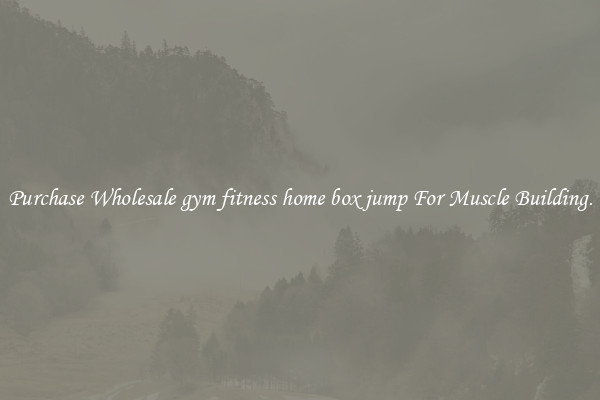Purchase Wholesale gym fitness home box jump For Muscle Building.