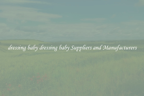 dressing baby dressing baby Suppliers and Manufacturers