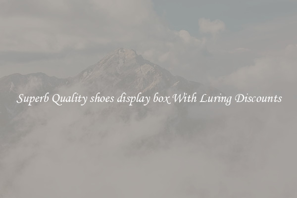 Superb Quality shoes display box With Luring Discounts