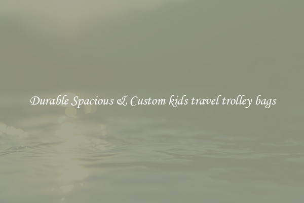 Durable Spacious & Custom kids travel trolley bags