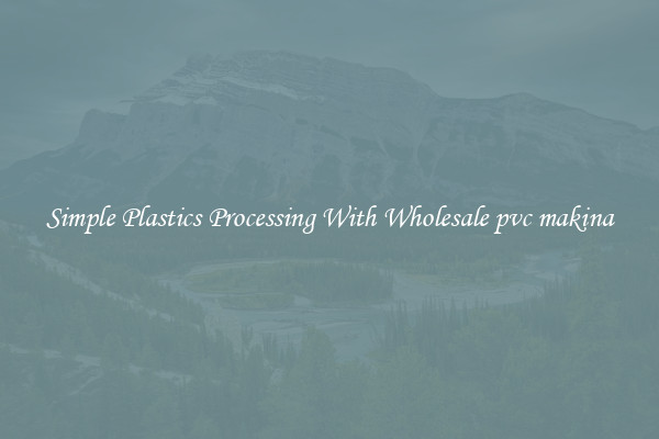 Simple Plastics Processing With Wholesale pvc makina