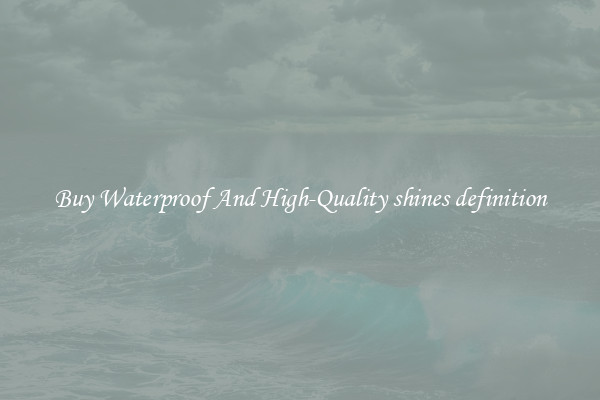 Buy Waterproof And High-Quality shines definition