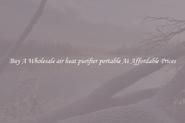 Buy A Wholesale air heat purifier portable At Affordable Prices