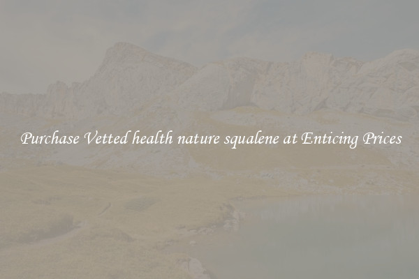 Purchase Vetted health nature squalene at Enticing Prices