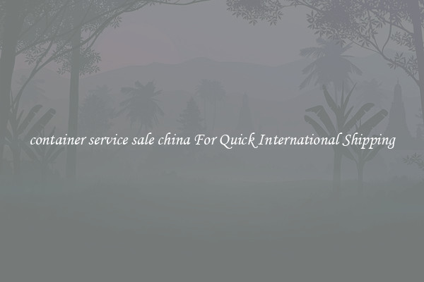 container service sale china For Quick International Shipping