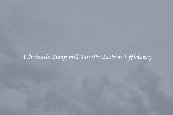 Wholesale dump mill For Production Efficiency